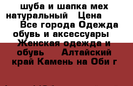 шуба и шапка мех натуральный › Цена ­ 7 000 - Все города Одежда, обувь и аксессуары » Женская одежда и обувь   . Алтайский край,Камень-на-Оби г.